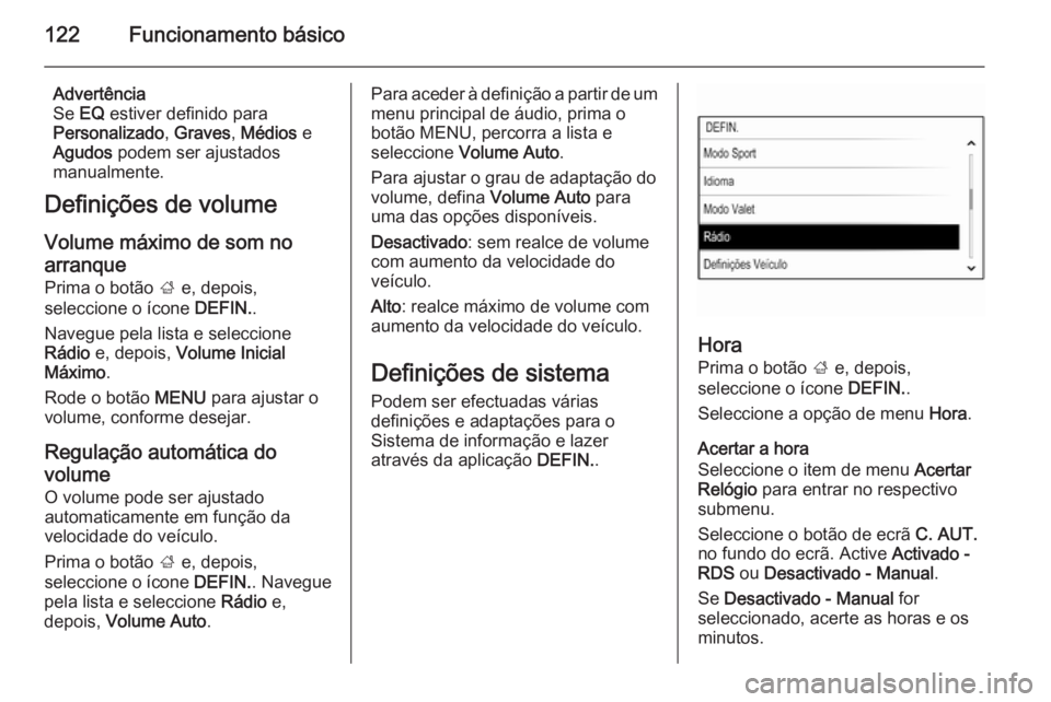 OPEL INSIGNIA 2014.5 Manual de Informação e Lazer (in Portugues) 122Funcionamento básico
Advertência
Se EQ estiver definido para
Personalizado , Graves , Médios e
Agudos podem ser ajustados
manualmente.
Definições de volume
Volume máximo de som no
arranque OPEL INSIGNIA 2014.5 Manual de Informação e Lazer (in Portugues) 122Funcionamento básico
Advertência
Se EQ estiver definido para
Personalizado , Graves , Médios e
Agudos podem ser ajustados
manualmente.
Definições de volume
Volume máximo de som no
arranque