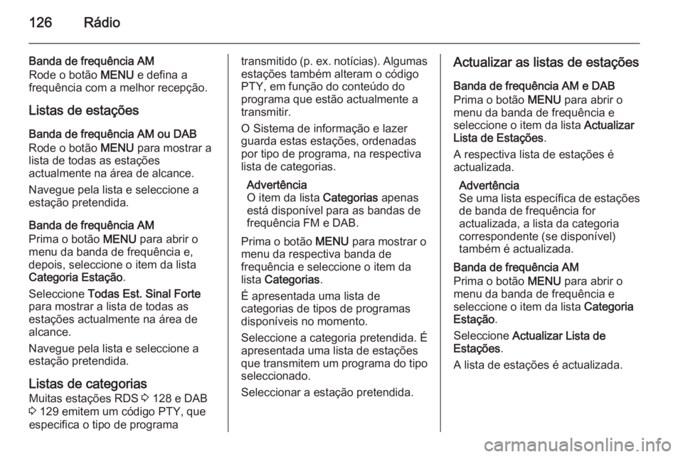 OPEL INSIGNIA 2014.5 Manual de Informação e Lazer (in Portugues) 126Rádio
Banda de frequência AM
Rode o botão MENU e defina a
frequência com a melhor recepção.
Listas de estações
Banda de frequência AM ou DAB Rode o botão MENU para mostrar a
lista de to OPEL INSIGNIA 2014.5 Manual de Informação e Lazer (in Portugues) 126Rádio
Banda de frequência AM
Rode o botão MENU e defina a
frequência com a melhor recepção.
Listas de estações
Banda de frequência AM ou DAB Rode o botão MENU para mostrar a
lista de to