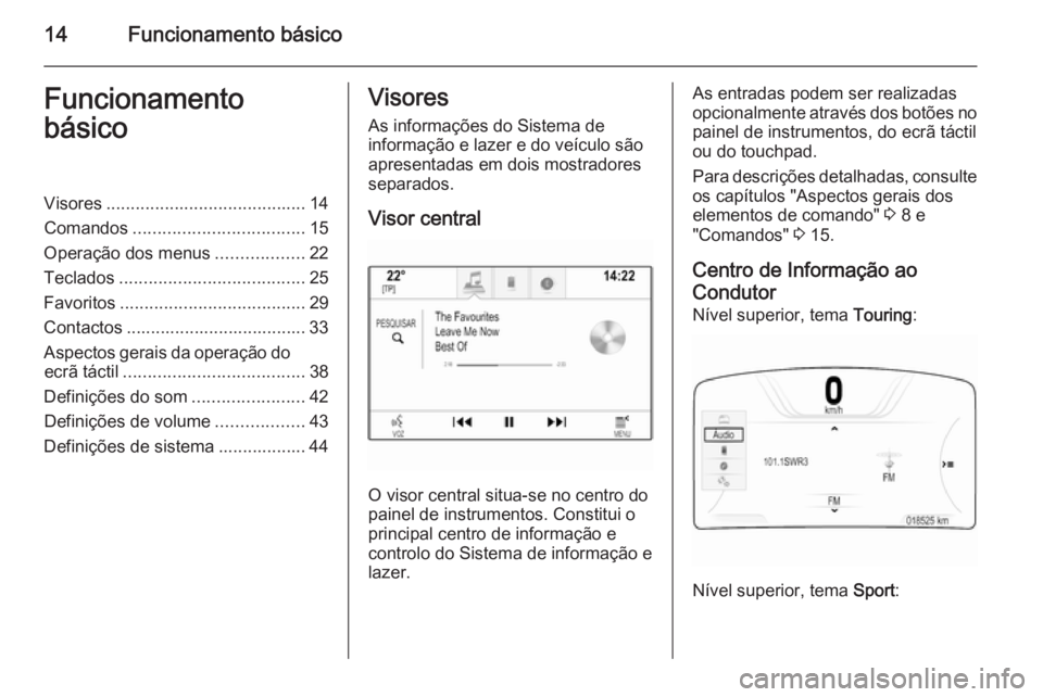 OPEL INSIGNIA 2014.5 Manual de Informação e Lazer (in Portugues) 14Funcionamento básicoFuncionamento
básicoVisores ......................................... 14
Comandos ................................... 15
Operação dos menus ..................22
Teclados .... OPEL INSIGNIA 2014.5 Manual de Informação e Lazer (in Portugues) 14Funcionamento básicoFuncionamento
básicoVisores ......................................... 14
Comandos ................................... 15
Operação dos menus ..................22
Teclados ....