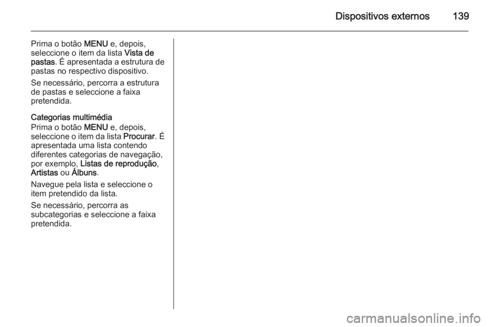 OPEL INSIGNIA 2014.5 Manual de Informação e Lazer (in Portugues) Dispositivos externos139
Prima o botão MENU e, depois,
seleccione o item da lista Vista de
pastas . É apresentada a estrutura de
pastas no respectivo dispositivo.
Se necessário, percorra a estrutu OPEL INSIGNIA 2014.5 Manual de Informação e Lazer (in Portugues) Dispositivos externos139
Prima o botão MENU e, depois,
seleccione o item da lista Vista de
pastas . É apresentada a estrutura de
pastas no respectivo dispositivo.
Se necessário, percorra a estrutu