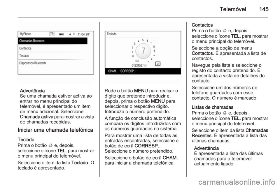 OPEL INSIGNIA 2014.5 Manual de Informação e Lazer (in Portugues) Telemóvel145
Advertência
Se uma chamada estiver activa ao
entrar no menu principal do
telemóvel, é apresentado um item
de menu adicional. Seleccione
Chamada activa para mostrar a vista
de chamada OPEL INSIGNIA 2014.5 Manual de Informação e Lazer (in Portugues) Telemóvel145
Advertência
Se uma chamada estiver activa ao
entrar no menu principal do
telemóvel, é apresentado um item
de menu adicional. Seleccione
Chamada activa para mostrar a vista
de chamada