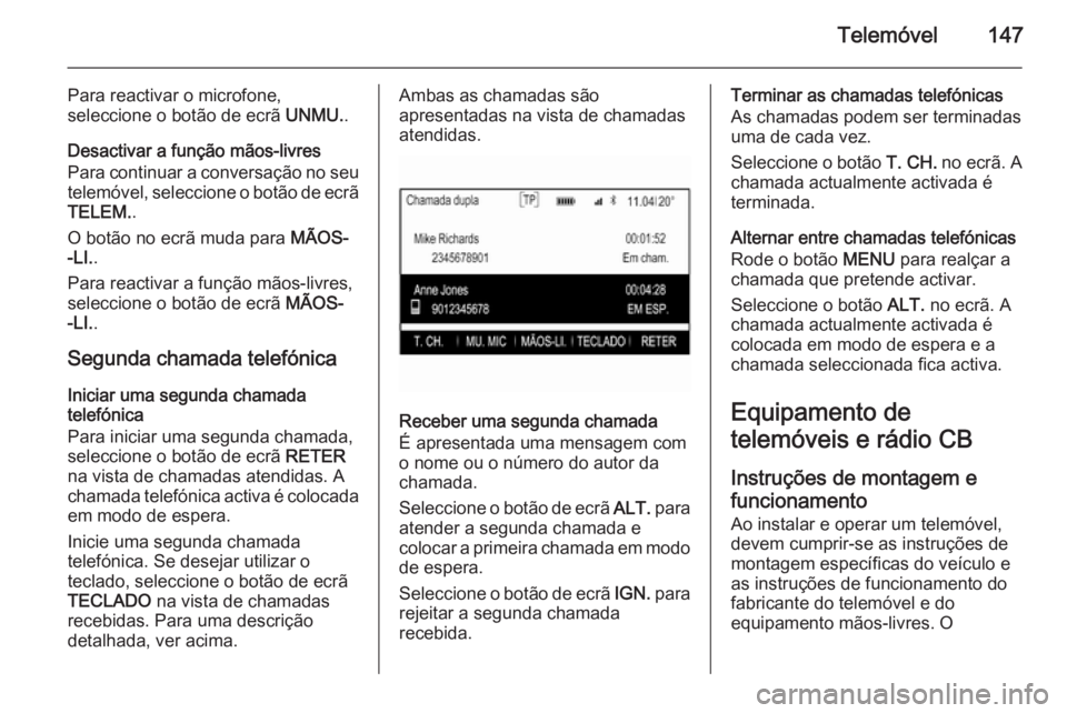 OPEL INSIGNIA 2014.5 Manual de Informação e Lazer (in Portugues) Telemóvel147
Para reactivar o microfone,
seleccione o botão de ecrã UNMU..
Desactivar a função mãos-livres
Para continuar a conversação no seu
telemóvel, seleccione o botão de ecrã
TELEM. OPEL INSIGNIA 2014.5 Manual de Informação e Lazer (in Portugues) Telemóvel147
Para reactivar o microfone,
seleccione o botão de ecrã UNMU..
Desactivar a função mãos-livres
Para continuar a conversação no seu
telemóvel, seleccione o botão de ecrã
TELEM.