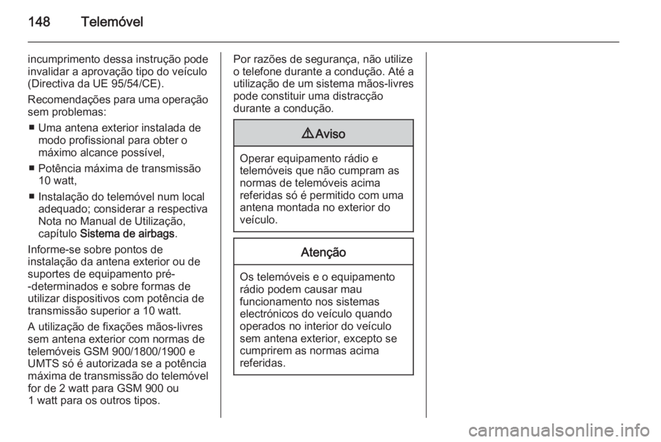 OPEL INSIGNIA 2014.5 Manual de Informação e Lazer (in Portugues) 148Telemóvel
incumprimento dessa instrução pode
invalidar a aprovação tipo do veículo
(Directiva da UE 95/54/CE).
Recomendações para uma operação sem problemas:
■ Uma antena exterior insta OPEL INSIGNIA 2014.5 Manual de Informação e Lazer (in Portugues) 148Telemóvel
incumprimento dessa instrução pode
invalidar a aprovação tipo do veículo
(Directiva da UE 95/54/CE).
Recomendações para uma operação sem problemas:
■ Uma antena exterior insta