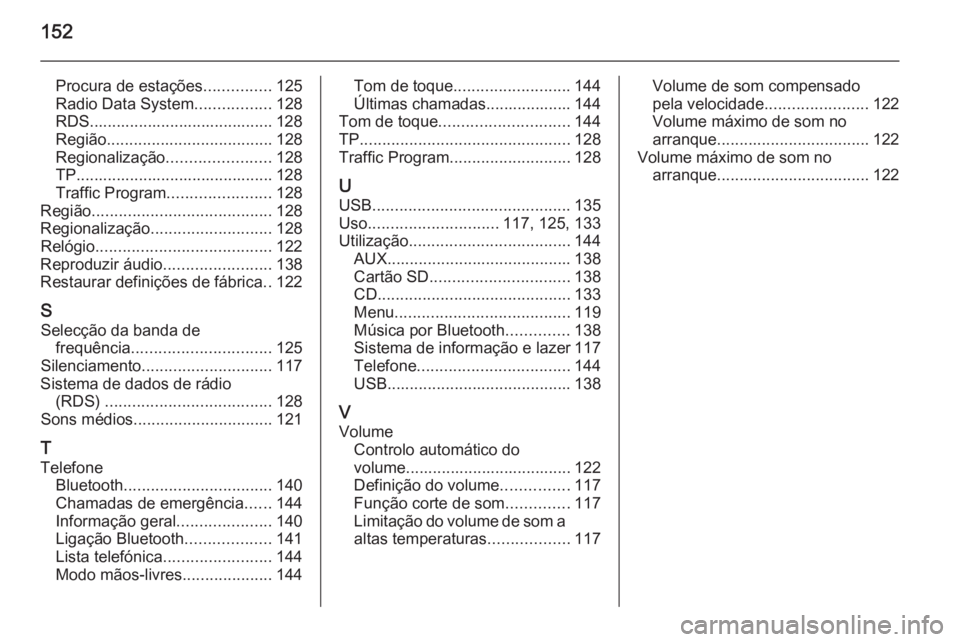 OPEL INSIGNIA 2014.5  Manual de Informação e Lazer (in Portugues) 152
Procura de estações...............125
Radio Data System .................128
RDS......................................... 128
Região ..................................... 128
Regionalização .