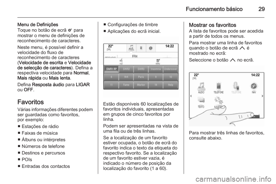 OPEL INSIGNIA 2014.5  Manual de Informação e Lazer (in Portugues) Funcionamento básico29
Menu de Definições
Toque no botão de ecrã  t para
mostrar o menu de definições de
reconhecimento de caracteres.
Neste menu, é possível definir a
velocidade do fluxo de
