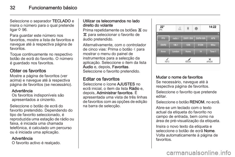 OPEL INSIGNIA 2014.5  Manual de Informação e Lazer (in Portugues) 32Funcionamento básico
Seleccione o separador TECLADO e
insira o número para o qual pretende ligar  3 96.
Para guardar este número nos
favoritos, mostre a lista de favoritos e navegue até à respe