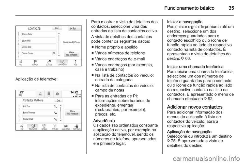 OPEL INSIGNIA 2014.5 Manual de Informação e Lazer (in Portugues) Funcionamento básico35
Aplicação de telemóvel:
Para mostrar a vista de detalhes dos
contactos, seleccione uma das
entradas da lista de contactos activa.
A vista de detalhes dos contactos
pode cont OPEL INSIGNIA 2014.5 Manual de Informação e Lazer (in Portugues) Funcionamento básico35
Aplicação de telemóvel:
Para mostrar a vista de detalhes dos
contactos, seleccione uma das
entradas da lista de contactos activa.
A vista de detalhes dos contactos
pode cont