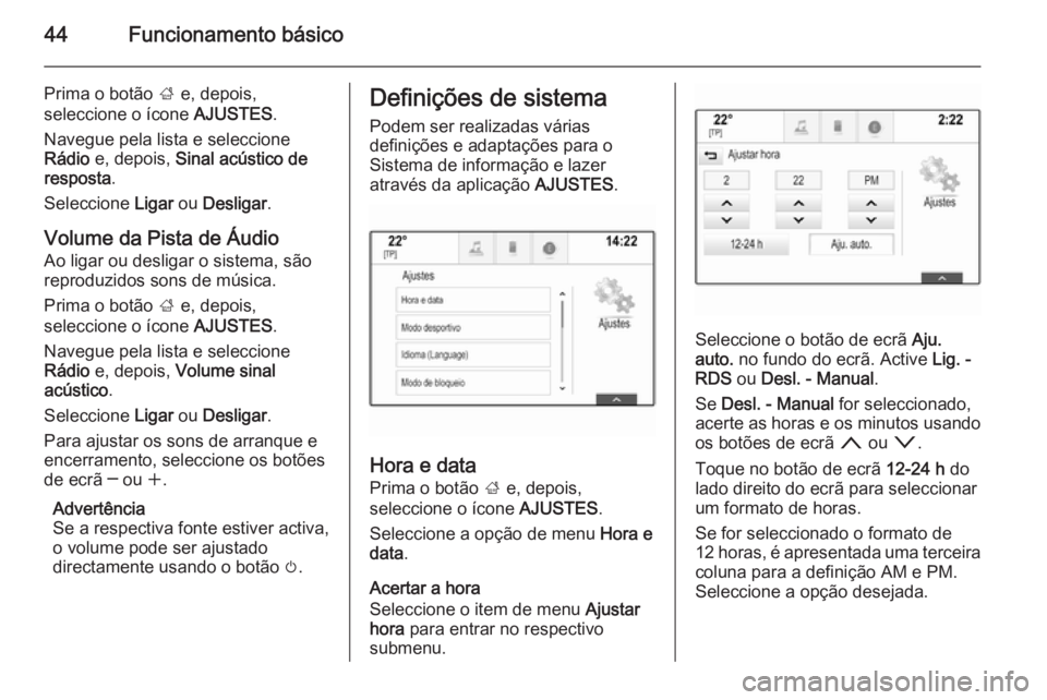OPEL INSIGNIA 2014.5 Manual de Informação e Lazer (in Portugues) 44Funcionamento básico
Prima o botão ; e, depois,
seleccione o ícone AJUSTES.
Navegue pela lista e seleccione
Rádio e, depois, Sinal acústico de
resposta .
Seleccione Ligar ou Desligar .
Volu OPEL INSIGNIA 2014.5 Manual de Informação e Lazer (in Portugues) 44Funcionamento básico
Prima o botão ; e, depois,
seleccione o ícone AJUSTES.
Navegue pela lista e seleccione
Rádio e, depois, Sinal acústico de
resposta .
Seleccione Ligar ou Desligar .
Volu