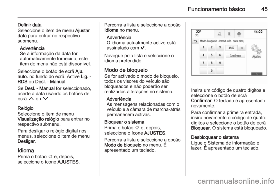 OPEL INSIGNIA 2014.5 Manual de Informação e Lazer (in Portugues) Funcionamento básico45
Definir data
Seleccione o item de menu Ajustar
data para entrar no respectivo
submenu.
Advertência
Se a informação da data for
automaticamente fornecida, este item de menu OPEL INSIGNIA 2014.5 Manual de Informação e Lazer (in Portugues) Funcionamento básico45
Definir data
Seleccione o item de menu Ajustar
data para entrar no respectivo
submenu.
Advertência
Se a informação da data for
automaticamente fornecida, este item de menu