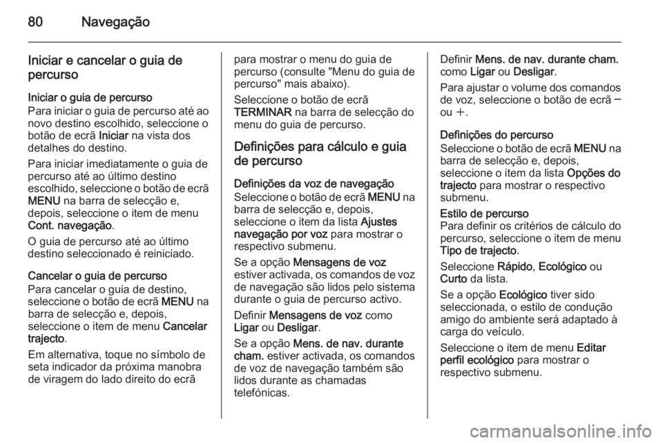 OPEL INSIGNIA 2014.5 Manual de Informação e Lazer (in Portugues) 80Navegação
Iniciar e cancelar o guia de
percurso
Iniciar o guia de percurso
Para iniciar o guia de percurso até ao
novo destino escolhido, seleccione o
botão de ecrã Iniciar na vista dos
detalh OPEL INSIGNIA 2014.5 Manual de Informação e Lazer (in Portugues) 80Navegação
Iniciar e cancelar o guia de
percurso
Iniciar o guia de percurso
Para iniciar o guia de percurso até ao
novo destino escolhido, seleccione o
botão de ecrã Iniciar na vista dos
detalh