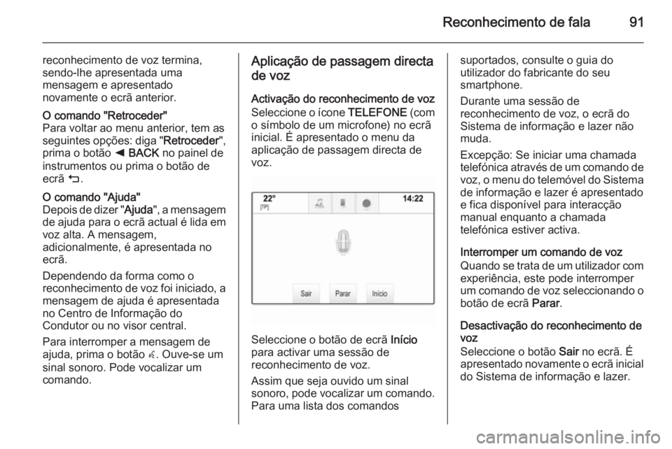 OPEL INSIGNIA 2014.5 Manual de Informação e Lazer (in Portugues) Reconhecimento de fala91
reconhecimento de voz termina,
sendo-lhe apresentada uma
mensagem e apresentado
novamente o ecrã anterior.O comando "Retroceder"
Para voltar ao menu anterior, tem as
OPEL INSIGNIA 2014.5 Manual de Informação e Lazer (in Portugues) Reconhecimento de fala91
reconhecimento de voz termina,
sendo-lhe apresentada uma
mensagem e apresentado
novamente o ecrã anterior.O comando "Retroceder"
Para voltar ao menu anterior, tem as