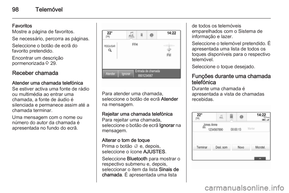 OPEL INSIGNIA 2014.5 Manual de Informação e Lazer (in Portugues) 98Telemóvel
Favoritos
Mostre a página de favoritos.
Se necessário, percorra as páginas.
Seleccione o botão de ecrã do
favorito pretendido.
Encontrar um descrição
pormenorizada 3 29.
Receber c OPEL INSIGNIA 2014.5 Manual de Informação e Lazer (in Portugues) 98Telemóvel
Favoritos
Mostre a página de favoritos.
Se necessário, percorra as páginas.
Seleccione o botão de ecrã do
favorito pretendido.
Encontrar um descrição
pormenorizada 3 29.
Receber c