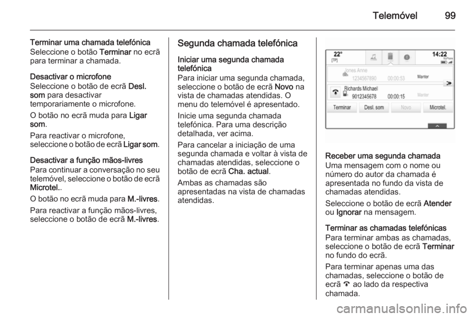 OPEL INSIGNIA 2014.5 Manual de Informação e Lazer (in Portugues) Telemóvel99
Terminar uma chamada telefónica
Seleccione o botão Terminar no ecrã
para terminar a chamada.
Desactivar o microfone
Seleccione o botão de ecrã Desl.
som para desactivar
temporaria OPEL INSIGNIA 2014.5 Manual de Informação e Lazer (in Portugues) Telemóvel99
Terminar uma chamada telefónica
Seleccione o botão Terminar no ecrã
para terminar a chamada.
Desactivar o microfone
Seleccione o botão de ecrã Desl.
som para desactivar
temporaria
