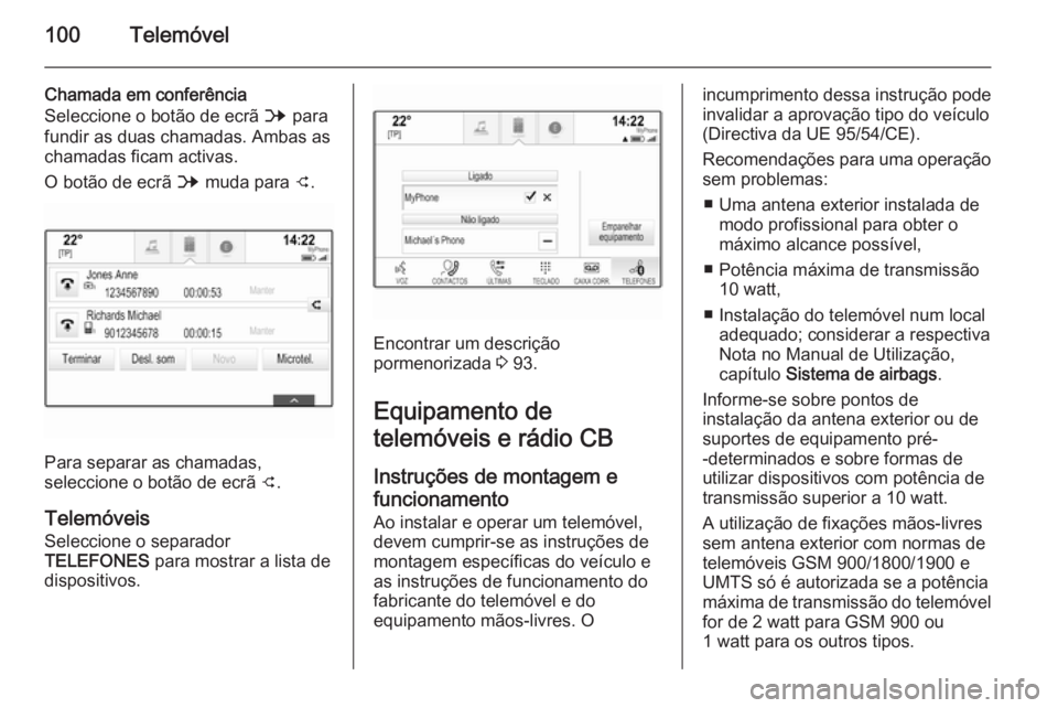 OPEL INSIGNIA 2014.5 Manual de Informação e Lazer (in Portugues) 100Telemóvel
Chamada em conferência
Seleccione o botão de ecrã B para
fundir as duas chamadas. Ambas as
chamadas ficam activas.
O botão de ecrã B muda para C.
Para separar as chamadas,
selecc OPEL INSIGNIA 2014.5 Manual de Informação e Lazer (in Portugues) 100Telemóvel
Chamada em conferência
Seleccione o botão de ecrã B para
fundir as duas chamadas. Ambas as
chamadas ficam activas.
O botão de ecrã B muda para C.
Para separar as chamadas,
selecc