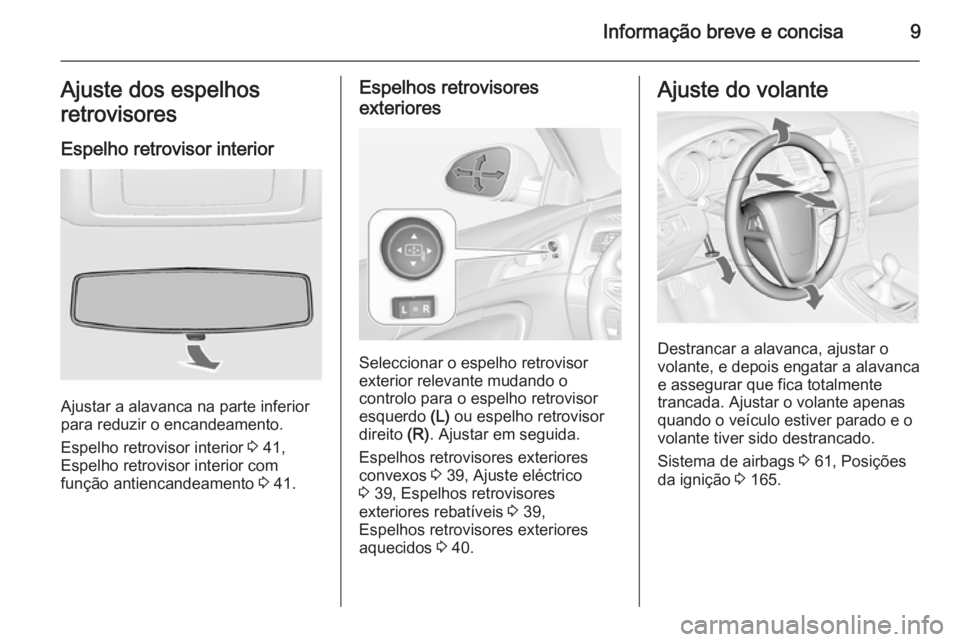 OPEL INSIGNIA 2014.5  Manual de Instruções (in Portugues) Informação breve e concisa9Ajuste dos espelhos
retrovisores
Espelho retrovisor interior
Ajustar a alavanca na parte inferior
para reduzir o encandeamento.
Espelho retrovisor interior  3 41,
Espelho 