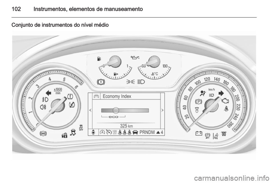 OPEL INSIGNIA 2014.5  Manual de Instruções (in Portugues) 102Instrumentos, elementos de manuseamento
Conjunto de instrumentos do nível médio 