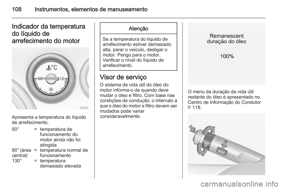 OPEL INSIGNIA 2014.5  Manual de Instruções (in Portugues) 108Instrumentos, elementos de manuseamentoIndicador da temperatura
do líquido de
arrefecimento do motor
Apresenta a temperatura do líquido
de arrefecimento.
50°=temperatura de
funcionamento do
moto