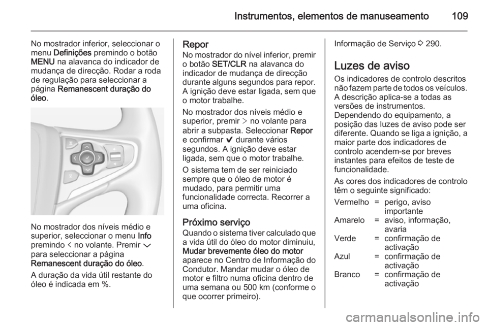 OPEL INSIGNIA 2014.5 Manual de Instruções (in Portugues) Instrumentos, elementos de manuseamento109
No mostrador inferior, seleccionar o
menu Definições premindo o botão
MENU na alavanca do indicador de
mudança de direcção. Rodar a roda
de regulaç OPEL INSIGNIA 2014.5 Manual de Instruções (in Portugues) Instrumentos, elementos de manuseamento109
No mostrador inferior, seleccionar o
menu Definições premindo o botão
MENU na alavanca do indicador de
mudança de direcção. Rodar a roda
de regulaç