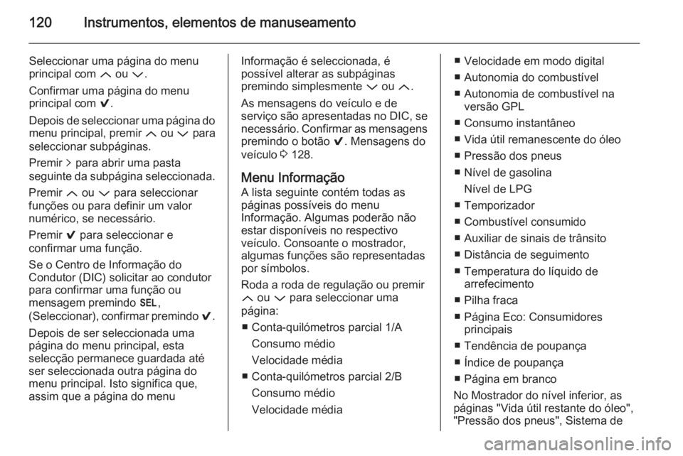 OPEL INSIGNIA 2014.5 Manual de Instruções (in Portugues) 120Instrumentos, elementos de manuseamento
Seleccionar uma página do menu
principal com Q ou P.
Confirmar uma página do menu
principal com 9.
Depois de seleccionar uma página do menu principal, OPEL INSIGNIA 2014.5 Manual de Instruções (in Portugues) 120Instrumentos, elementos de manuseamento
Seleccionar uma página do menu
principal com Q ou P.
Confirmar uma página do menu
principal com 9.
Depois de seleccionar uma página do menu principal,