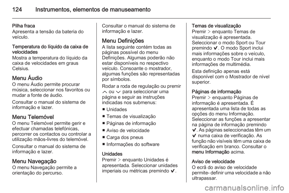 OPEL INSIGNIA 2014.5 Manual de Instruções (in Portugues) 124Instrumentos, elementos de manuseamento
Pilha fraca
Apresenta a tensão da bateria do
veículo.
Temperatura do líquido da caixa de
velocidades
Mostra a temperatura do líquido da
caixa de velocida OPEL INSIGNIA 2014.5 Manual de Instruções (in Portugues) 124Instrumentos, elementos de manuseamento
Pilha fraca
Apresenta a tensão da bateria do
veículo.
Temperatura do líquido da caixa de
velocidades
Mostra a temperatura do líquido da
caixa de velocida