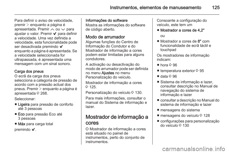 OPEL INSIGNIA 2014.5 Manual de Instruções (in Portugues) Instrumentos, elementos de manuseamento125
Para definir o aviso de velocidade,
premir > enquanto a página é
apresentada. Premir Q ou P para
ajustar o valor. Premir 9 para definir
a velocidade. U OPEL INSIGNIA 2014.5 Manual de Instruções (in Portugues) Instrumentos, elementos de manuseamento125
Para definir o aviso de velocidade,
premir > enquanto a página é
apresentada. Premir Q ou P para
ajustar o valor. Premir 9 para definir
a velocidade. U