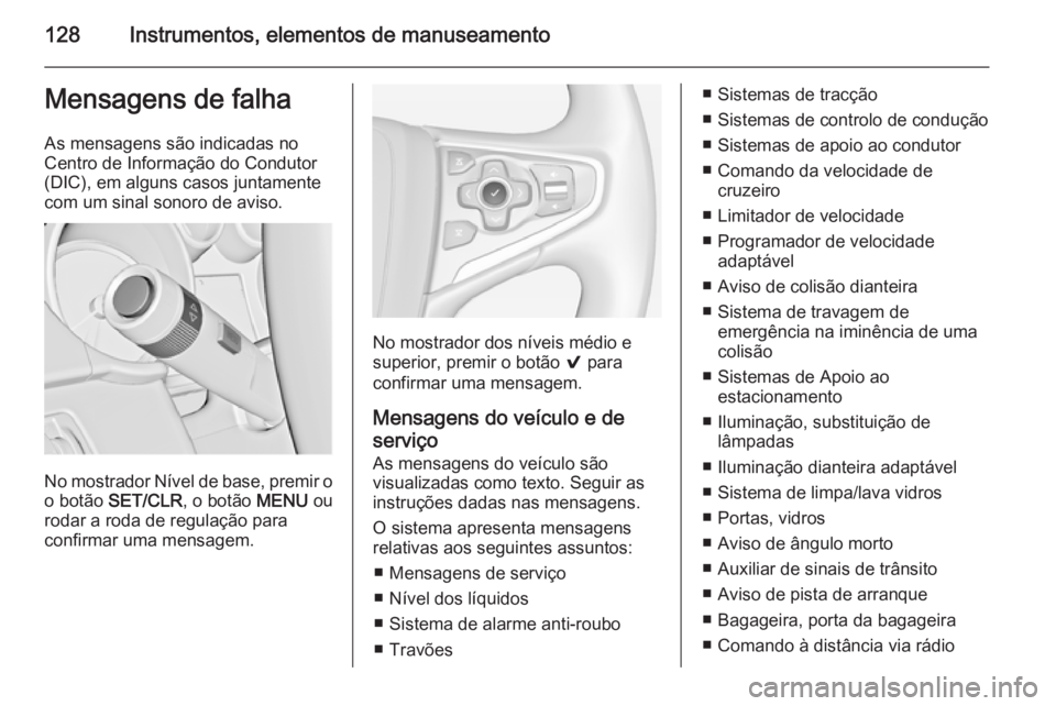 OPEL INSIGNIA 2014.5  Manual de Instruções (in Portugues) 128Instrumentos, elementos de manuseamentoMensagens de falhaAs mensagens são indicadas no
Centro de Informação do Condutor
(DIC), em alguns casos juntamente
com um sinal sonoro de aviso.
No mostrad
