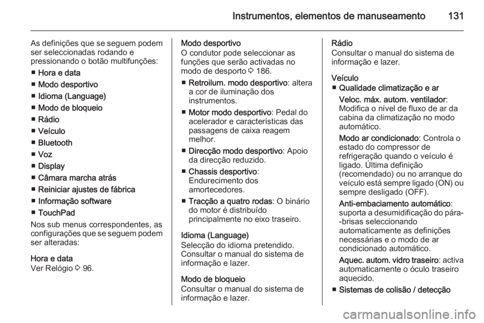 OPEL INSIGNIA 2014.5  Manual de Instruções (in Portugues) Instrumentos, elementos de manuseamento131
As definições que se seguem podem
ser seleccionadas rodando e
pressionando o botão multifunções:
■ Hora e data
■ Modo desportivo
■ Idioma (Languag