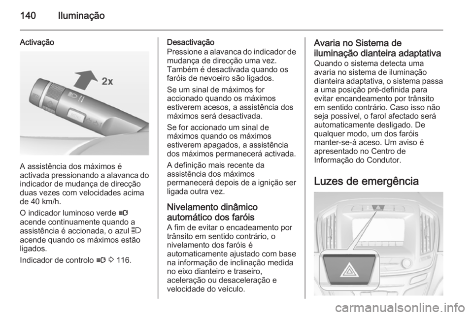 OPEL INSIGNIA 2014.5 Manual de Instruções (in Portugues) 140Iluminação
Activação
A assistência dos máximos é
activada pressionando a alavanca do indicador de mudança de direcçãoduas vezes com velocidades acima
de 40 km/h.
O indicador luminoso verd OPEL INSIGNIA 2014.5 Manual de Instruções (in Portugues) 140Iluminação
Activação
A assistência dos máximos é
activada pressionando a alavanca do indicador de mudança de direcçãoduas vezes com velocidades acima
de 40 km/h.
O indicador luminoso verd