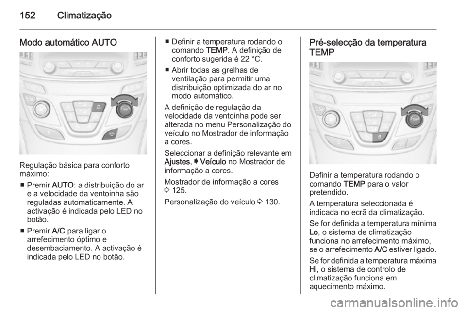 OPEL INSIGNIA 2014.5 Manual de Instruções (in Portugues) 152Climatização
Modo automático AUTO
Regulação básica para conforto
máximo:
■ Premir AUTO: a distribuição do ar
e a velocidade da ventoinha são reguladas automaticamente. A
activação é OPEL INSIGNIA 2014.5 Manual de Instruções (in Portugues) 152Climatização
Modo automático AUTO
Regulação básica para conforto
máximo:
■ Premir AUTO: a distribuição do ar
e a velocidade da ventoinha são reguladas automaticamente. A
activação é