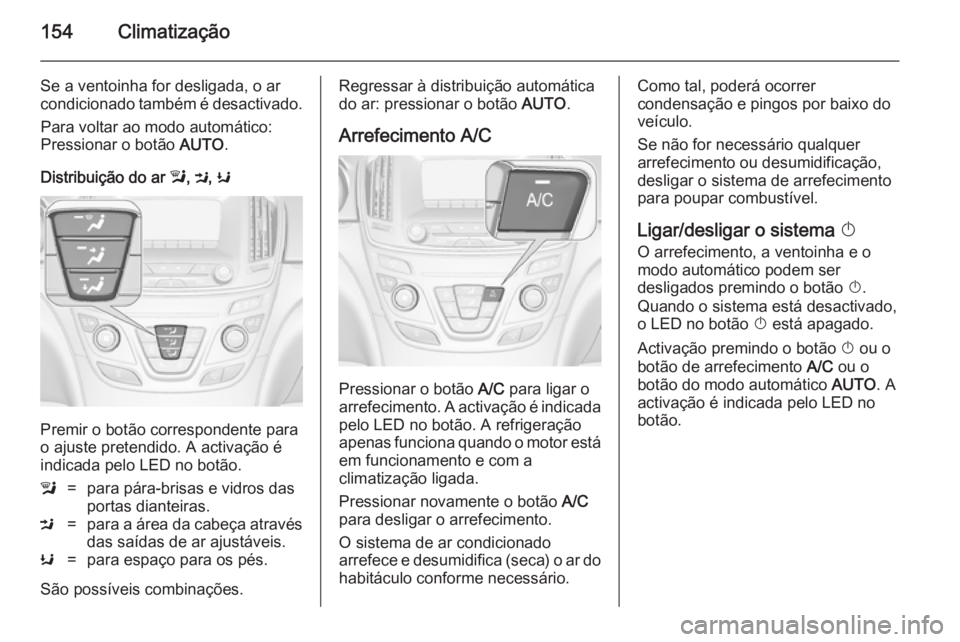 OPEL INSIGNIA 2014.5 Manual de Instruções (in Portugues) 154Climatização
Se a ventoinha for desligada, o ar
condicionado também é desactivado.
Para voltar ao modo automático:
Pressionar o botão AUTO.
Distribuição do ar l, M , K
Premir o botão cor OPEL INSIGNIA 2014.5 Manual de Instruções (in Portugues) 154Climatização
Se a ventoinha for desligada, o ar
condicionado também é desactivado.
Para voltar ao modo automático:
Pressionar o botão AUTO.
Distribuição do ar l, M , K
Premir o botão cor