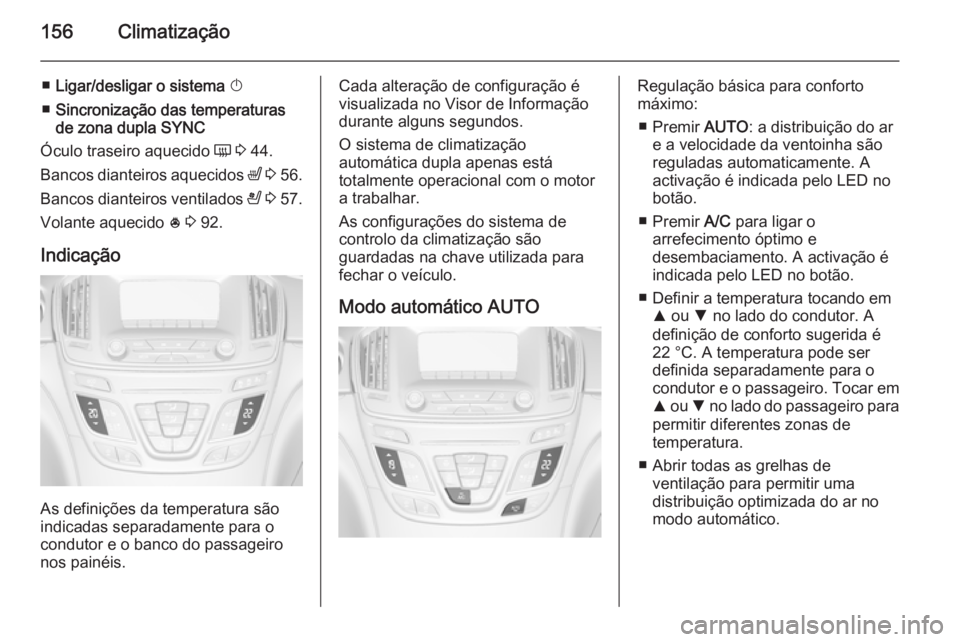 OPEL INSIGNIA 2014.5 Manual de Instruções (in Portugues) 156Climatização
■Ligar/desligar o sistema X
■ Sincronização das temperaturas
de zona dupla SYNC
Óculo traseiro aquecido Ü 3 44.
Bancos dianteiros aquecidos ß 3 56.
Bancos dianteiros v OPEL INSIGNIA 2014.5 Manual de Instruções (in Portugues) 156Climatização
■Ligar/desligar o sistema X
■ Sincronização das temperaturas
de zona dupla SYNC
Óculo traseiro aquecido Ü 3 44.
Bancos dianteiros aquecidos ß 3 56.
Bancos dianteiros v