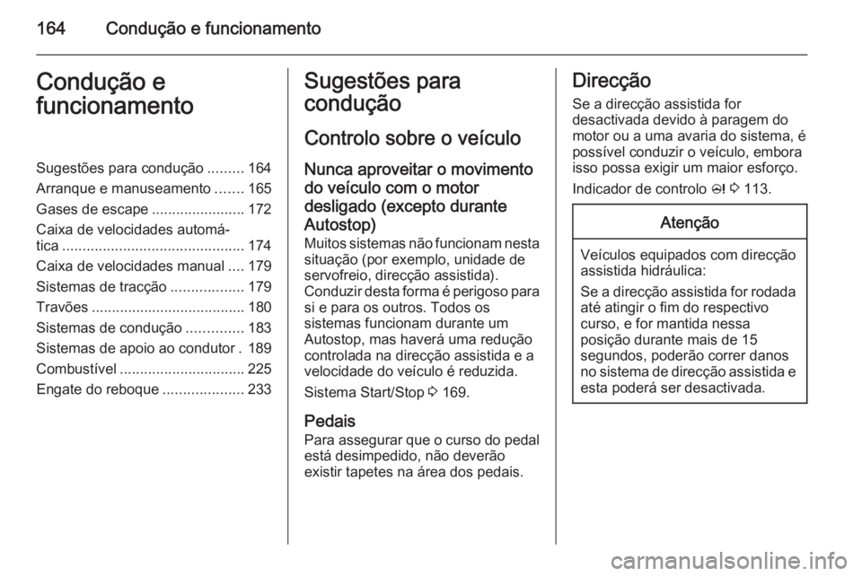 OPEL INSIGNIA 2014.5 Manual de Instruções (in Portugues) 164Condução e funcionamentoCondução e
funcionamentoSugestões para condução .........164
Arranque e manuseamento .......165
Gases de escape .......................172
Caixa de velocidades autom OPEL INSIGNIA 2014.5 Manual de Instruções (in Portugues) 164Condução e funcionamentoCondução e
funcionamentoSugestões para condução .........164
Arranque e manuseamento .......165
Gases de escape .......................172
Caixa de velocidades autom