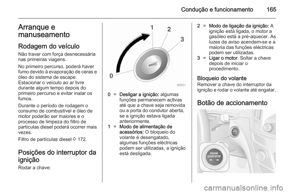 OPEL INSIGNIA 2014.5 Manual de Instruções (in Portugues) Condução e funcionamento165Arranque emanuseamento
Rodagem do veículo
Não travar com força desnecessária
nas primeiras viagens.
No primeiro percurso, poderá haver
fumo devido à evaporação de OPEL INSIGNIA 2014.5 Manual de Instruções (in Portugues) Condução e funcionamento165Arranque emanuseamento
Rodagem do veículo
Não travar com força desnecessária
nas primeiras viagens.
No primeiro percurso, poderá haver
fumo devido à evaporação de