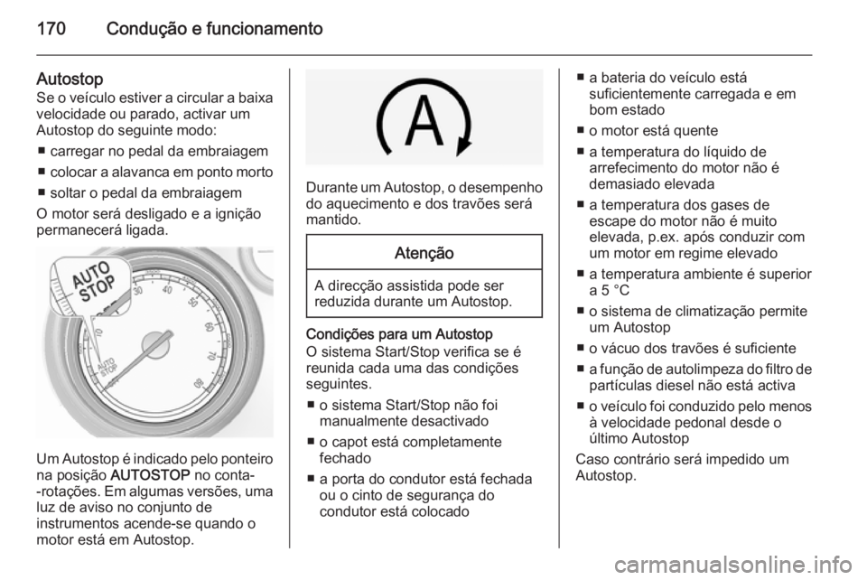 OPEL INSIGNIA 2014.5 Manual de Instruções (in Portugues) 170Condução e funcionamento
Autostop
Se o veículo estiver a circular a baixa
velocidade ou parado, activar um
Autostop do seguinte modo:
■ carregar no pedal da embraiagem
■ colocar a alavanca e OPEL INSIGNIA 2014.5 Manual de Instruções (in Portugues) 170Condução e funcionamento
Autostop
Se o veículo estiver a circular a baixa
velocidade ou parado, activar um
Autostop do seguinte modo:
■ carregar no pedal da embraiagem
■ colocar a alavanca e