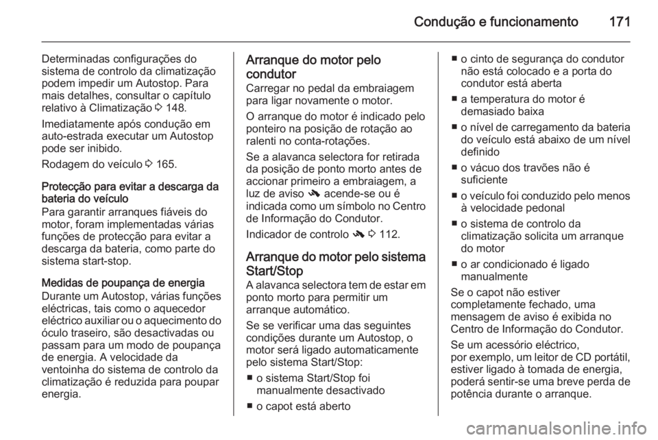 OPEL INSIGNIA 2014.5 Manual de Instruções (in Portugues) Condução e funcionamento171
Determinadas configurações do
sistema de controlo da climatização
podem impedir um Autostop. Para
mais detalhes, consultar o capítulo
relativo à Climatização 3 1 OPEL INSIGNIA 2014.5 Manual de Instruções (in Portugues) Condução e funcionamento171
Determinadas configurações do
sistema de controlo da climatização
podem impedir um Autostop. Para
mais detalhes, consultar o capítulo
relativo à Climatização 3 1