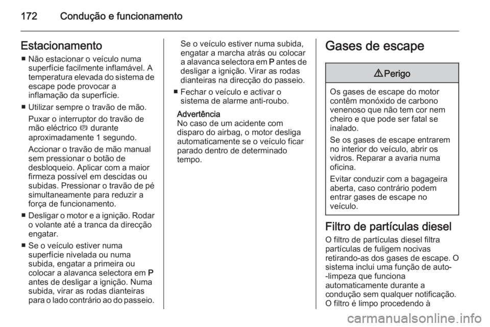 OPEL INSIGNIA 2014.5 Manual de Instruções (in Portugues) 172Condução e funcionamentoEstacionamento■ Não estacionar o veículo numa superfície facilmente inflamável. A
temperatura elevada do sistema de escape pode provocar a
inflamação da superfíci OPEL INSIGNIA 2014.5 Manual de Instruções (in Portugues) 172Condução e funcionamentoEstacionamento■ Não estacionar o veículo numa superfície facilmente inflamável. A
temperatura elevada do sistema de escape pode provocar a
inflamação da superfíci