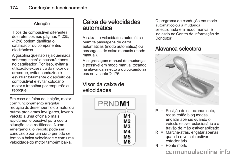 OPEL INSIGNIA 2014.5 Manual de Instruções (in Portugues) 174Condução e funcionamentoAtenção
Tipos de combustível diferentes
dos referidos nas páginas 3 225,
3 298 podem danificar o
catalisador ou componentes
electrónicos.
A gasolina que não seja q OPEL INSIGNIA 2014.5 Manual de Instruções (in Portugues) 174Condução e funcionamentoAtenção
Tipos de combustível diferentes
dos referidos nas páginas 3 225,
3 298 podem danificar o
catalisador ou componentes
electrónicos.
A gasolina que não seja q