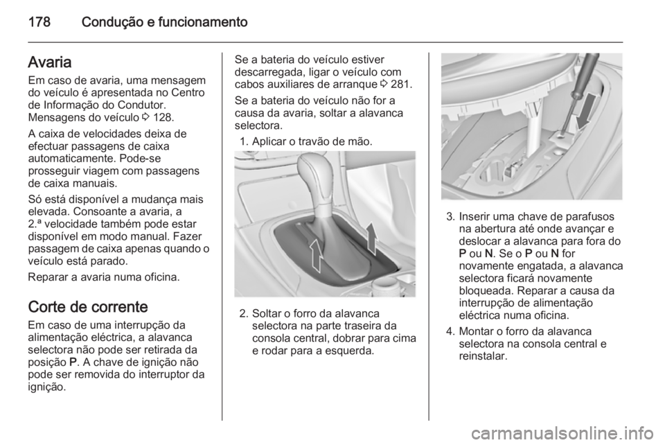 OPEL INSIGNIA 2014.5 Manual de Instruções (in Portugues) 178Condução e funcionamentoAvariaEm caso de avaria, uma mensagem
do veículo é apresentada no Centro
de Informação do Condutor.
Mensagens do veículo 3 128.
A caixa de velocidades deixa de efect OPEL INSIGNIA 2014.5 Manual de Instruções (in Portugues) 178Condução e funcionamentoAvariaEm caso de avaria, uma mensagem
do veículo é apresentada no Centro
de Informação do Condutor.
Mensagens do veículo 3 128.
A caixa de velocidades deixa de efect