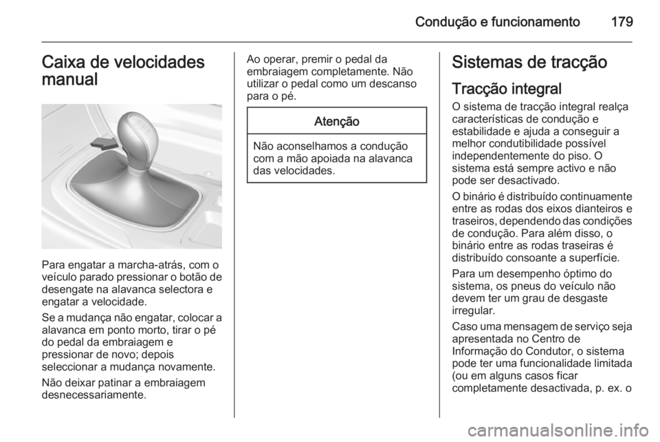 OPEL INSIGNIA 2014.5 Manual de Instruções (in Portugues) Condução e funcionamento179Caixa de velocidades
manual
Para engatar a marcha-atrás, com o
veículo parado pressionar o botão de
desengate na alavanca selectora e
engatar a velocidade.
Se a mudanç OPEL INSIGNIA 2014.5 Manual de Instruções (in Portugues) Condução e funcionamento179Caixa de velocidades
manual
Para engatar a marcha-atrás, com o
veículo parado pressionar o botão de
desengate na alavanca selectora e
engatar a velocidade.
Se a mudanç