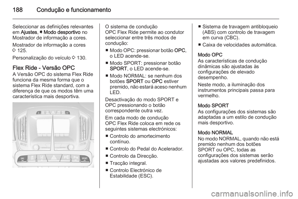 OPEL INSIGNIA 2014.5 Manual de Instruções (in Portugues) 188Condução e funcionamento
Seleccionar as definições relevantes
em Ajustes , I Modo desportivo no
Mostrador de informação a cores.
Mostrador de informação a cores
3 125.
Personalização d OPEL INSIGNIA 2014.5 Manual de Instruções (in Portugues) 188Condução e funcionamento
Seleccionar as definições relevantes
em Ajustes , I Modo desportivo no
Mostrador de informação a cores.
Mostrador de informação a cores
3 125.
Personalização d
