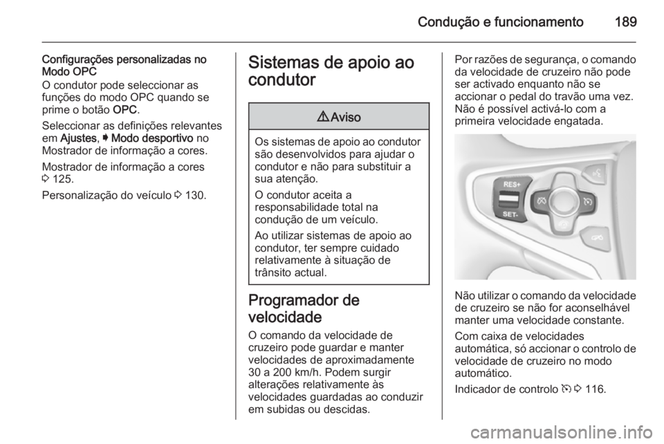 OPEL INSIGNIA 2014.5 Manual de Instruções (in Portugues) Condução e funcionamento189
Configurações personalizadas no
Modo OPC
O condutor pode seleccionar as
funções do modo OPC quando se
prime o botão OPC.
Seleccionar as definições relevantes em OPEL INSIGNIA 2014.5 Manual de Instruções (in Portugues) Condução e funcionamento189
Configurações personalizadas no
Modo OPC
O condutor pode seleccionar as
funções do modo OPC quando se
prime o botão OPC.
Seleccionar as definições relevantes em