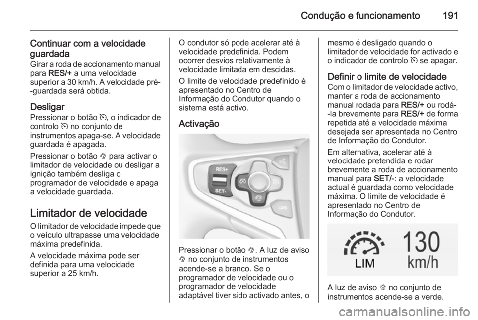 OPEL INSIGNIA 2014.5 Manual de Instruções (in Portugues) Condução e funcionamento191
Continuar com a velocidade
guardada Girar a roda de accionamento manual
para RES/+ a uma velocidade
superior a 30 km/h. A velocidade pré- -guardada será obtida.
Desli OPEL INSIGNIA 2014.5 Manual de Instruções (in Portugues) Condução e funcionamento191
Continuar com a velocidade
guardada Girar a roda de accionamento manual
para RES/+ a uma velocidade
superior a 30 km/h. A velocidade pré- -guardada será obtida.
Desli