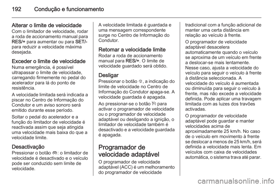 OPEL INSIGNIA 2014.5 Manual de Instruções (in Portugues) 192Condução e funcionamento
Alterar o limite de velocidade
Com o limitador de velocidade, rodar
a roda de accionamento manual para
RES/+ para aumentar ou para SET/-
para reduzir a velocidade máxi OPEL INSIGNIA 2014.5 Manual de Instruções (in Portugues) 192Condução e funcionamento
Alterar o limite de velocidade
Com o limitador de velocidade, rodar
a roda de accionamento manual para
RES/+ para aumentar ou para SET/-
para reduzir a velocidade máxi