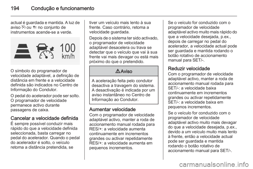OPEL INSIGNIA 2014.5 Manual de Instruções (in Portugues) 194Condução e funcionamento
actual é guardada e mantida. A luz deaviso m ou C no conjunto de
instrumentos acende-se a verde.
O símbolo do programador de
velocidade adaptável, a definição de
d OPEL INSIGNIA 2014.5 Manual de Instruções (in Portugues) 194Condução e funcionamento
actual é guardada e mantida. A luz deaviso m ou C no conjunto de
instrumentos acende-se a verde.
O símbolo do programador de
velocidade adaptável, a definição de
d