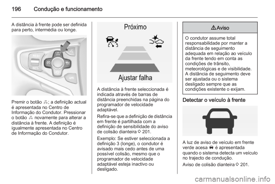 OPEL INSIGNIA 2014.5 Manual de Instruções (in Portugues) 196Condução e funcionamento
A distância à frente pode ser definidapara perto, intermédia ou longe.
Premir o botão E; a definição actual
é apresentada no Centro de
Informação do Condutor. P OPEL INSIGNIA 2014.5 Manual de Instruções (in Portugues) 196Condução e funcionamento
A distância à frente pode ser definidapara perto, intermédia ou longe.
Premir o botão E; a definição actual
é apresentada no Centro de
Informação do Condutor. P