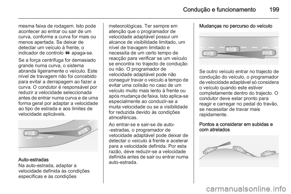 OPEL INSIGNIA 2014.5 Manual de Instruções (in Portugues) Condução e funcionamento199
mesma faixa de rodagem. Isto pode
acontecer ao entrar ou sair de um
curva, conforme a curva for mais ou menos apertada. Se deixar de
detectar um veículo à frente, o
ind OPEL INSIGNIA 2014.5 Manual de Instruções (in Portugues) Condução e funcionamento199
mesma faixa de rodagem. Isto pode
acontecer ao entrar ou sair de um
curva, conforme a curva for mais ou menos apertada. Se deixar de
detectar um veículo à frente, o
ind