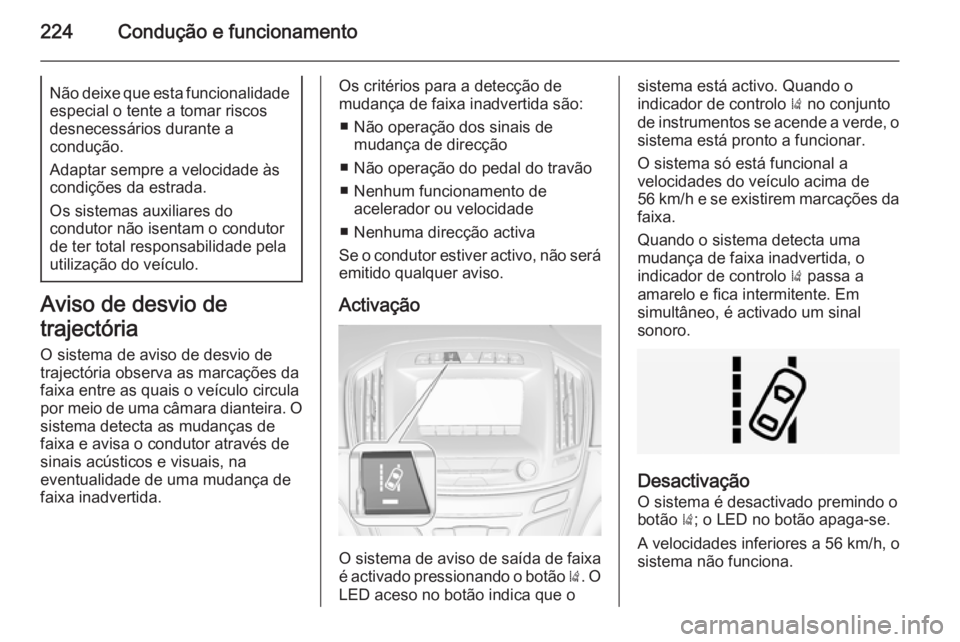 OPEL INSIGNIA 2014.5 Manual de Instruções (in Portugues) 224Condução e funcionamentoNão deixe que esta funcionalidade
especial o tente a tomar riscos
desnecessários durante a
condução.
Adaptar sempre a velocidade às
condições da estrada.
Os sistema OPEL INSIGNIA 2014.5 Manual de Instruções (in Portugues) 224Condução e funcionamentoNão deixe que esta funcionalidade
especial o tente a tomar riscos
desnecessários durante a
condução.
Adaptar sempre a velocidade às
condições da estrada.
Os sistema