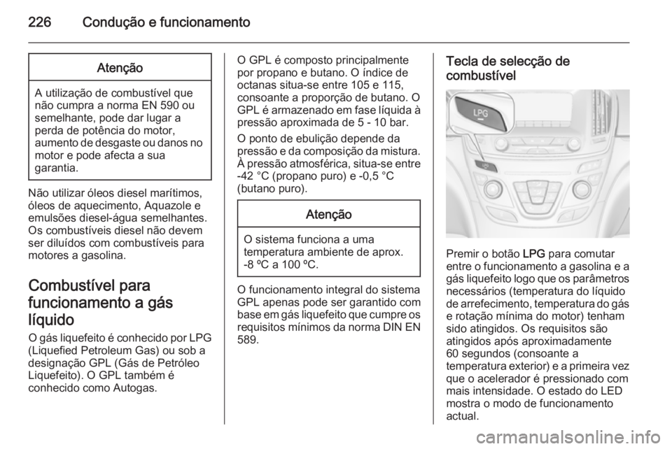 OPEL INSIGNIA 2014.5 Manual de Instruções (in Portugues) 226Condução e funcionamentoAtenção
A utilização de combustível que
não cumpra a norma EN 590 ou
semelhante, pode dar lugar a
perda de potência do motor,
aumento de desgaste ou danos no motor OPEL INSIGNIA 2014.5 Manual de Instruções (in Portugues) 226Condução e funcionamentoAtenção
A utilização de combustível que
não cumpra a norma EN 590 ou
semelhante, pode dar lugar a
perda de potência do motor,
aumento de desgaste ou danos no motor