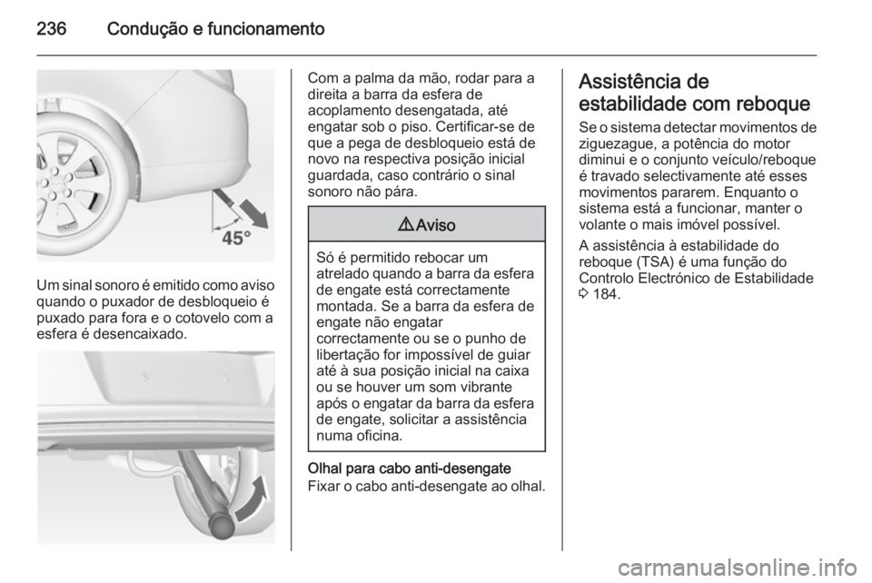 OPEL INSIGNIA 2014.5 Manual de Instruções (in Portugues) 236Condução e funcionamento
Um sinal sonoro é emitido como aviso
quando o puxador de desbloqueio é
puxado para fora e o cotovelo com a
esfera é desencaixado.
Com a palma da mão, rodar para a
dir OPEL INSIGNIA 2014.5 Manual de Instruções (in Portugues) 236Condução e funcionamento
Um sinal sonoro é emitido como aviso
quando o puxador de desbloqueio é
puxado para fora e o cotovelo com a
esfera é desencaixado.
Com a palma da mão, rodar para a
dir