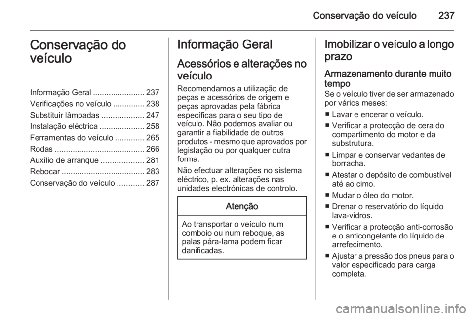 OPEL INSIGNIA 2014.5 Manual de Instruções (in Portugues) Conservação do veículo237Conservação do
veículoInformação Geral .......................237
Verificações no veículo ..............238
Substituir lâmpadas ...................247
Instalação OPEL INSIGNIA 2014.5 Manual de Instruções (in Portugues) Conservação do veículo237Conservação do
veículoInformação Geral .......................237
Verificações no veículo ..............238
Substituir lâmpadas ...................247
Instalação